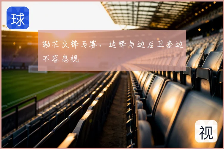 勒芒交锋马赛，边锋与边后卫套边不容忽视