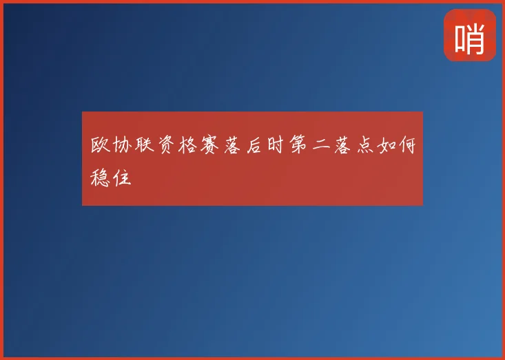欧协联资格赛落后时第二落点如何稳住